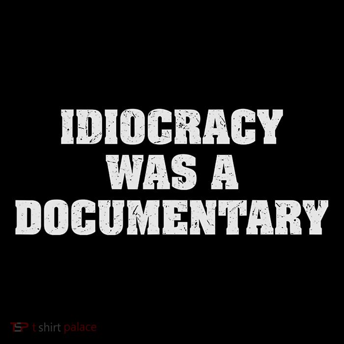 Idiocracy Was A Documentary T-Shirt