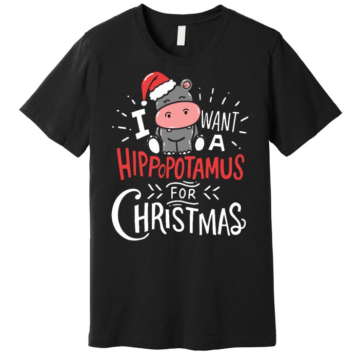 I Want A Hippopotamus For Christmas Funny Cute Premium T-Shirt