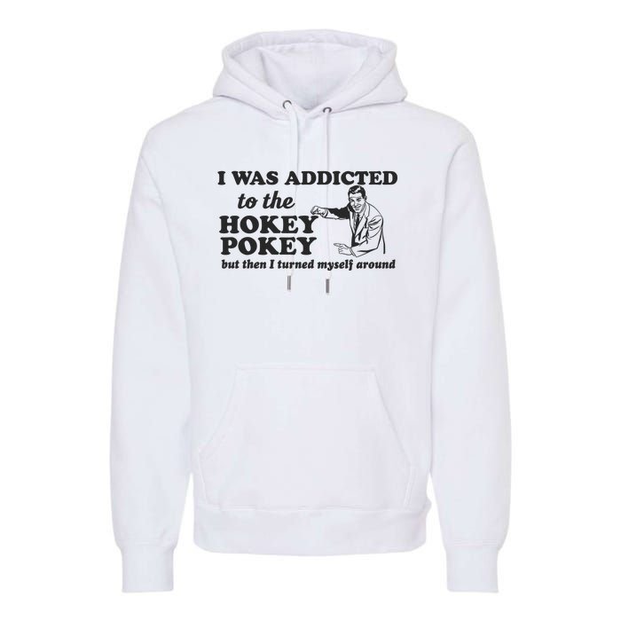 I Was Addicted To The Hokey Pokey Punny Dancing Dance Joke Premium Hoodie