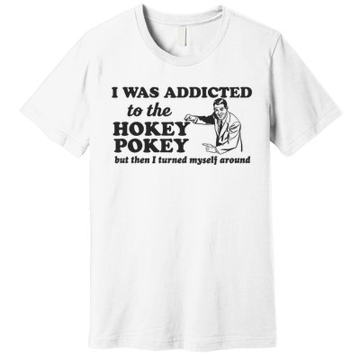 I Was Addicted To The Hokey Pokey Punny Dancing Dance Joke Premium T-Shirt