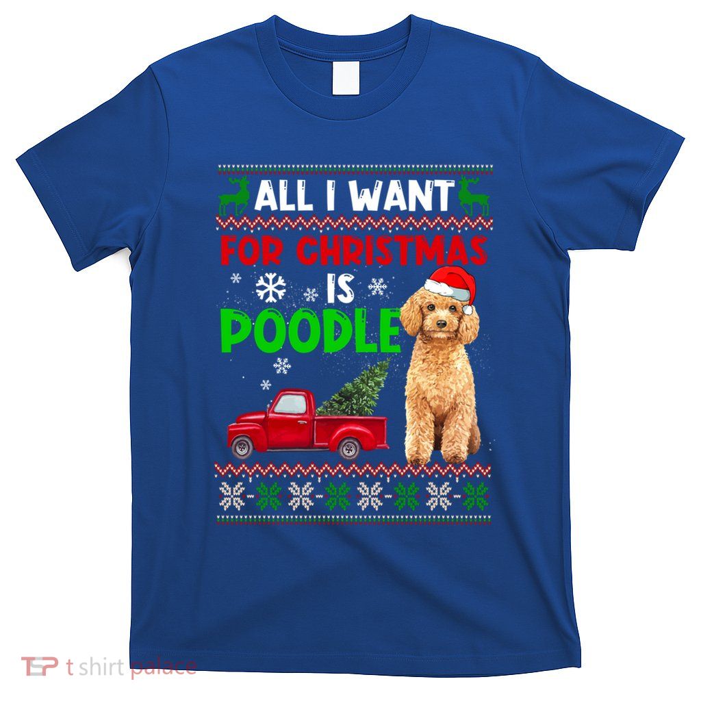 I Want A Poodle For Christmas Ugly Sweater Dog Xmasoutfit Cute Gift T-Shirt