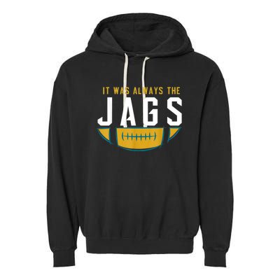 It Was Always The Jags Funny It Was Always The Jaguars Garment-Dyed Fleece Hoodie