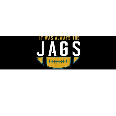 It Was Always The Jags Funny It Was Always The Jaguars Bumper Sticker