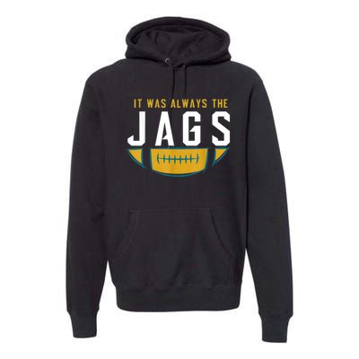 It Was Always The Jags Funny It Was Always The Jaguars Premium Hoodie