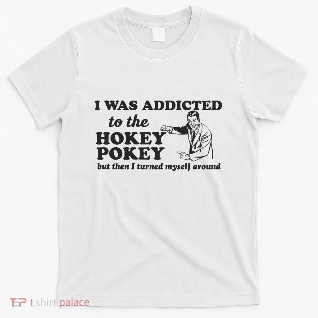 I Was Addicted To The Hokey Pokey Punny Dancing Dance Joke T-Shirt