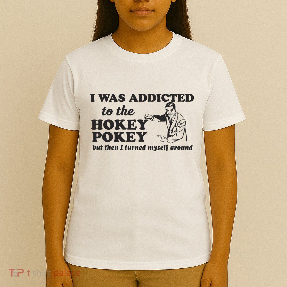 I Was Addicted To The Hokey Pokey Punny Dancing Dance Joke T-Shirt