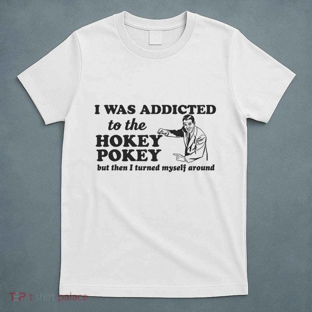 I Was Addicted To The Hokey Pokey Punny Dancing Dance Joke T-Shirt