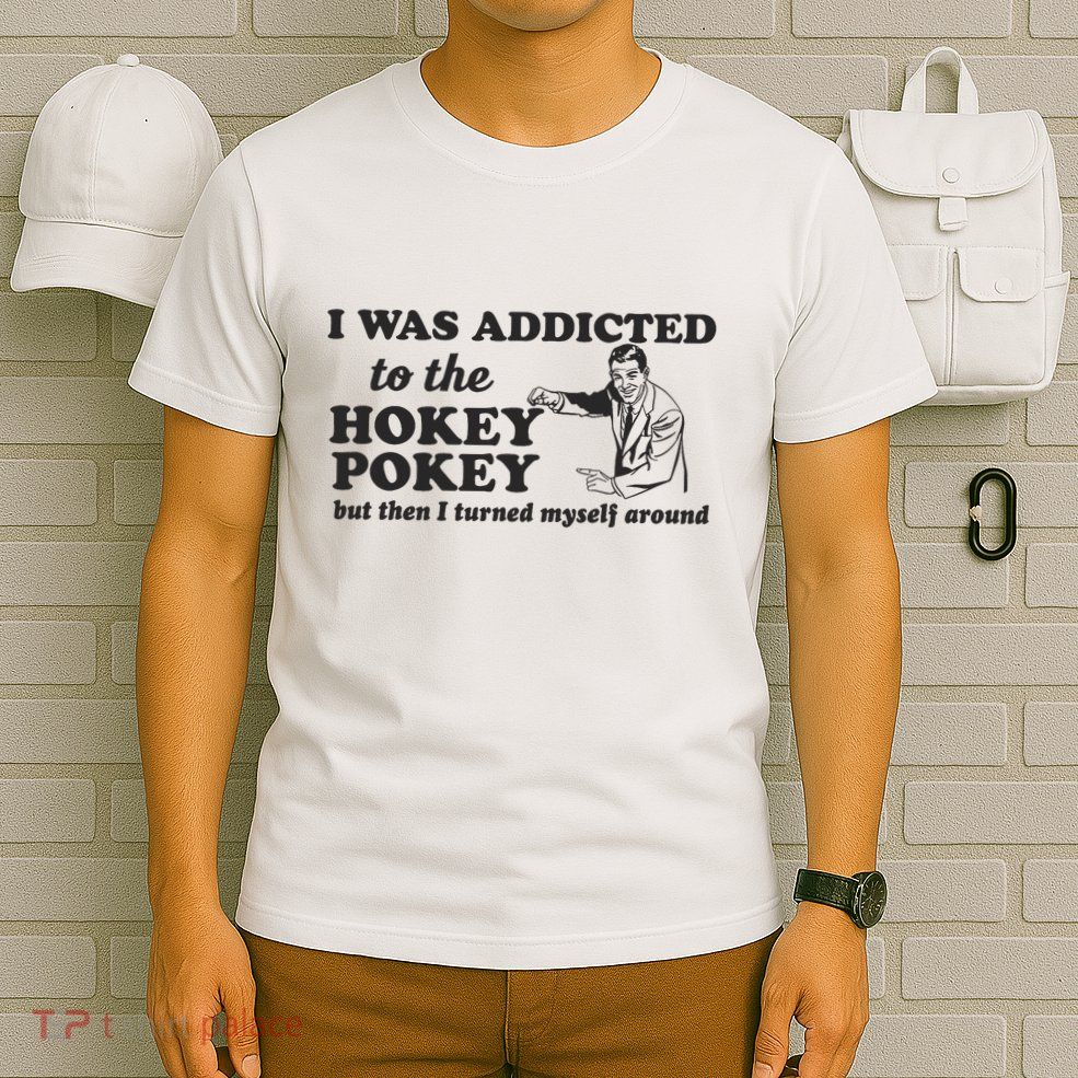 I Was Addicted To The Hokey Pokey Punny Dancing Dance Joke T-Shirt