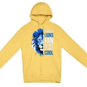 I Was A Lions Fan Before It Was Cool Lions Fan Premium Pullover Hoodie