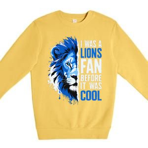 I Was A Lions Fan Before It Was Cool Lions Fan Premium Crewneck Sweatshirt