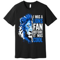 I Was A Lions Fan Before It Was Cool Lions Fan Premium T-Shirt