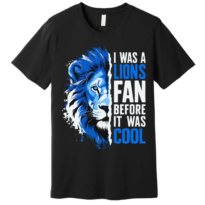 I Was A Lions Fan Before It Was Cool Lions Fan Premium T-Shirt