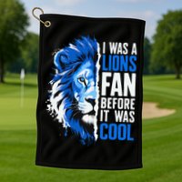 I Was A Lions Fan Before It Was Cool Lions Fan Golf Towel