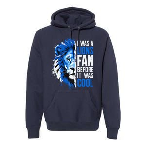 I Was A Lions Fan Before It Was Cool Lions Fan Premium Hoodie