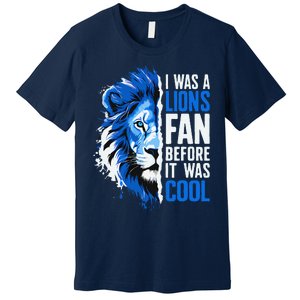 I Was A Lions Fan Before It Was Cool Lions Fan Premium T-Shirt