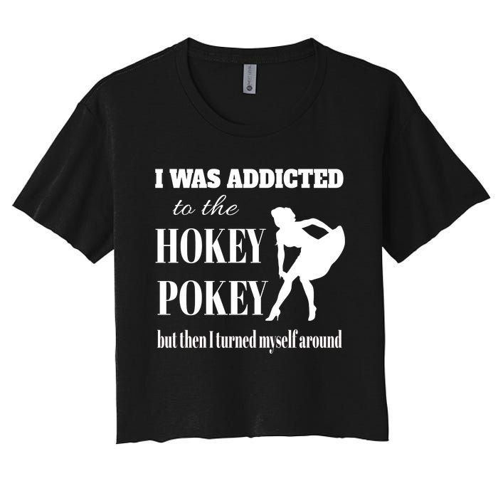 I Was Addicted To The Hokey Pokey But Then I Turned Myself Around Women's Crop Top Tee