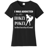 I Was Addicted To The Hokey Pokey But Then I Turned Myself Around Women's T-Shirt