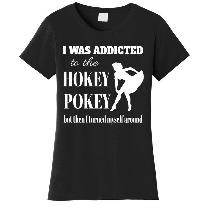 I Was Addicted To The Hokey Pokey But Then I Turned Myself Around Women's T-Shirt