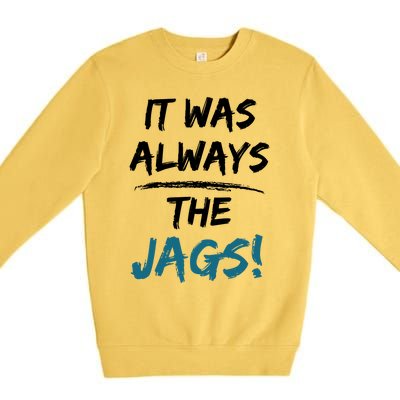 It Was Always The Jags Funny Saying Premium Crewneck Sweatshirt