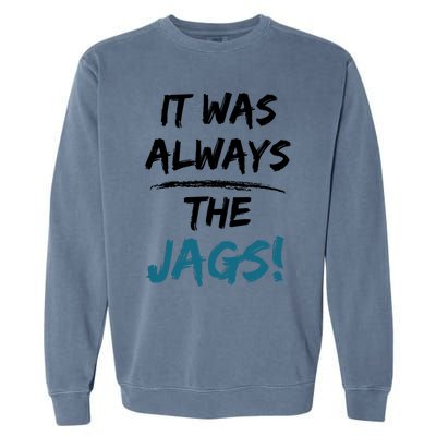 It Was Always The Jags Funny Saying Garment-Dyed Sweatshirt