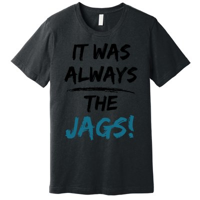 It Was Always The Jags Funny Saying Premium T-Shirt