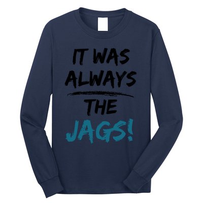 It Was Always The Jags Funny Saying Long Sleeve Shirt