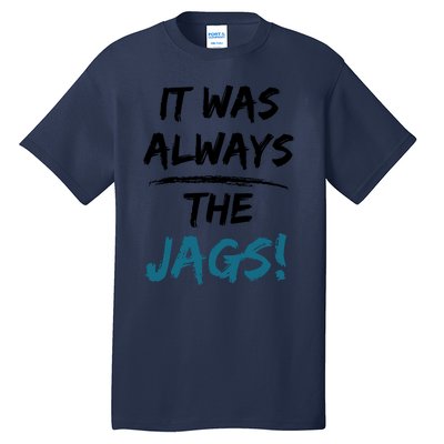 It Was Always The Jags Funny Saying Tall T-Shirt