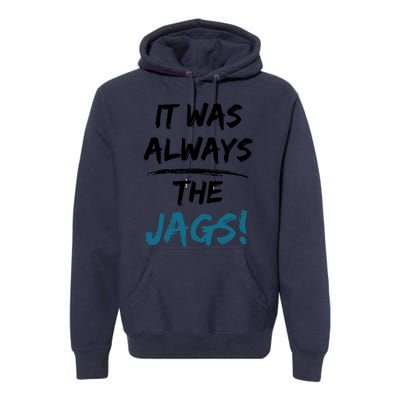 It Was Always The Jags Funny Saying Premium Hoodie