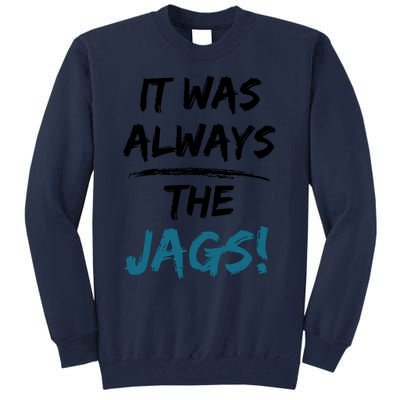 It Was Always The Jags Funny Saying Tall Sweatshirt