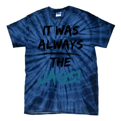 It Was Always The Jags Funny Saying Tie-Dye T-Shirt