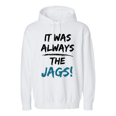 It Was Always The Jags Funny Saying Garment-Dyed Fleece Hoodie