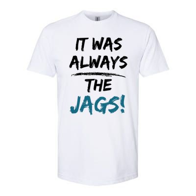 It Was Always The Jags Funny Saying Softstyle CVC T-Shirt