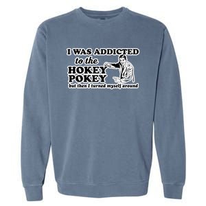 I Was Addicted To The Hokey Pokey But Then I Turned Myself Around Garment-Dyed Sweatshirt