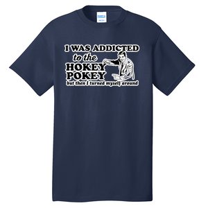 I Was Addicted To The Hokey Pokey But Then I Turned Myself Around Tall T-Shirt