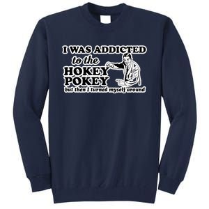 I Was Addicted To The Hokey Pokey But Then I Turned Myself Around Tall Sweatshirt