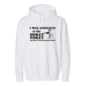 I Was Addicted To The Hokey Pokey But Then I Turned Myself Around Garment-Dyed Fleece Hoodie