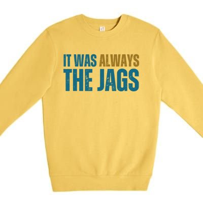 It Was Always The Jags Funny Saying Premium Crewneck Sweatshirt