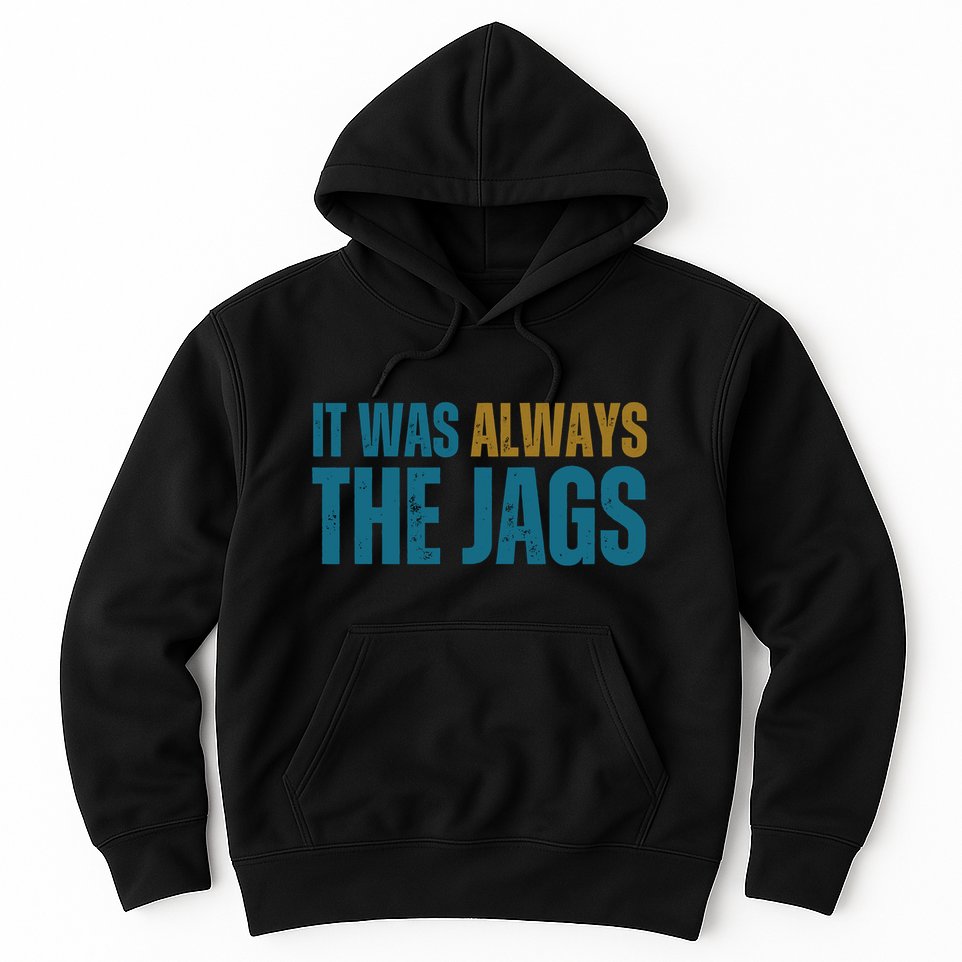It Was Always The Jags Funny Saying Hoodie