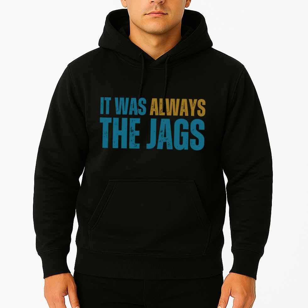 It Was Always The Jags Funny Saying Hoodie