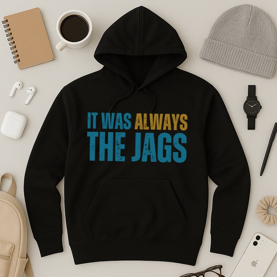 It Was Always The Jags Funny Saying Hoodie