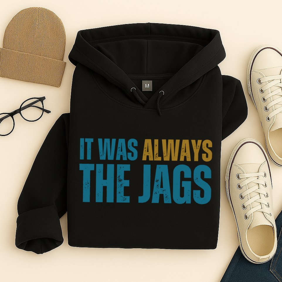It Was Always The Jags Funny Saying Hoodie