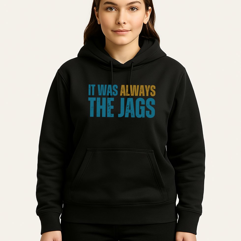 It Was Always The Jags Funny Saying Hoodie