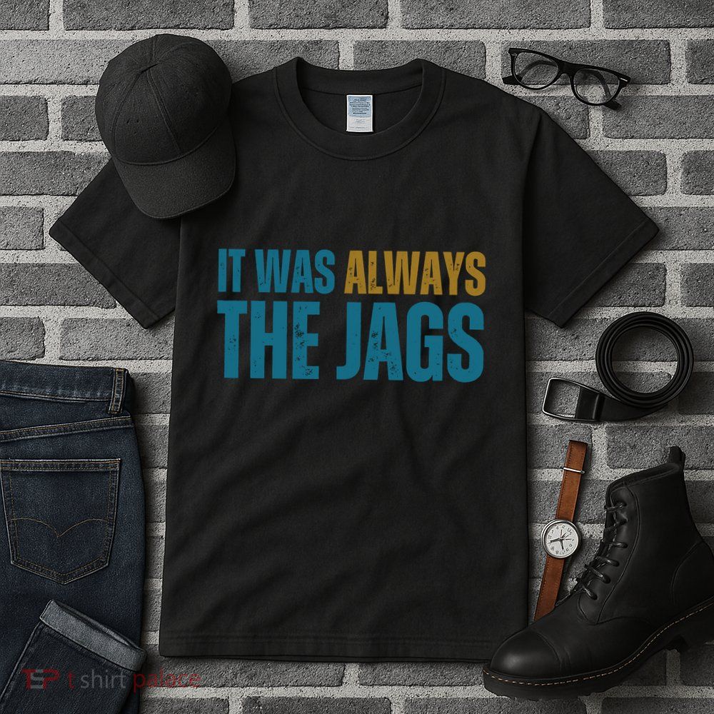 It Was Always The Jags Funny Saying Tall T-Shirt