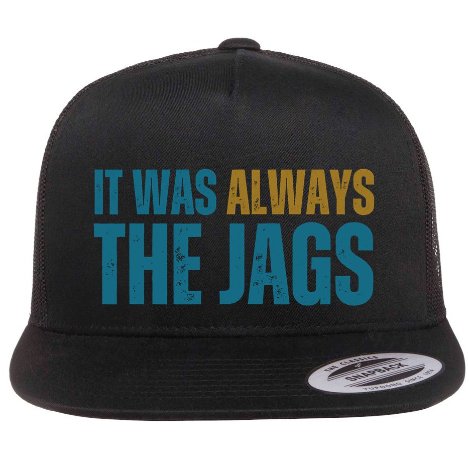 It Was Always The Jags Funny Saying Flat Bill Trucker Hat