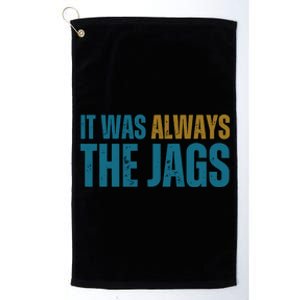 It Was Always The Jags Funny Saying Platinum Collection Golf Towel