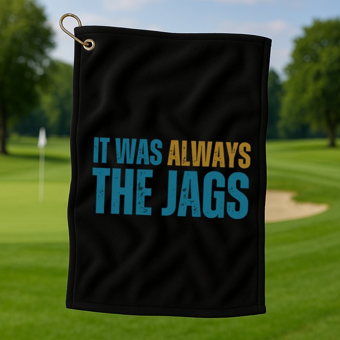 It Was Always The Jags Funny Saying Golf Towel