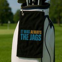 It Was Always The Jags Funny Saying Golf Towel