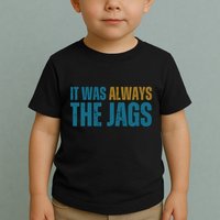 It Was Always The Jags Funny Saying Toddler T-Shirt
