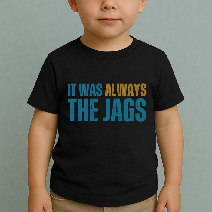 It Was Always The Jags Funny Saying Toddler T-Shirt
