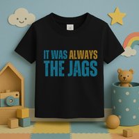 It Was Always The Jags Funny Saying Toddler T-Shirt